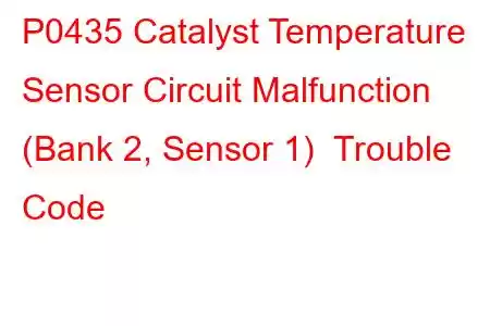 P0435 Catalyst Temperature Sensor Circuit Malfunction (Bank 2, Sensor 1) Trouble Code