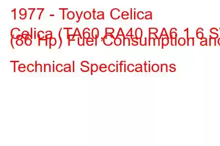 1977 - Toyota Celica
Celica (TA60,RA40,RA6 1.6 ST (86 Hp) Fuel Consumption and Technical Specifications