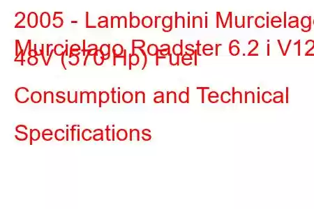 2005 - Lamborghini Murcielago
Murcielago Roadster 6.2 i V12 48V (570 Hp) Fuel Consumption and Technical Specifications