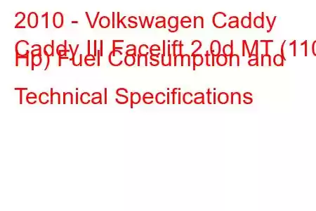 2010 - Volkswagen Caddy
Caddy III Facelift 2.0d MT (110 Hp) Fuel Consumption and Technical Specifications