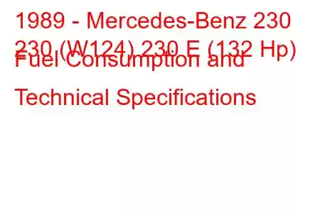 1989 - Mercedes-Benz 230
230 (W124) 230 E (132 Hp) Fuel Consumption and Technical Specifications