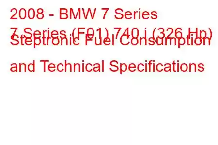 2008 - BMW 7 Series
7 Series (F01) 740 i (326 Hp) Steptronic Fuel Consumption and Technical Specifications