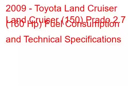 2009 - Toyota Land Cruiser
Land Cruiser (150) Prado 2.7 i (160 Hp) Fuel Consumption and Technical Specifications