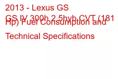 2013 - Lexus GS
GS IV 300h 2.5hyb CVT (181 Hp) Fuel Consumption and Technical Specifications