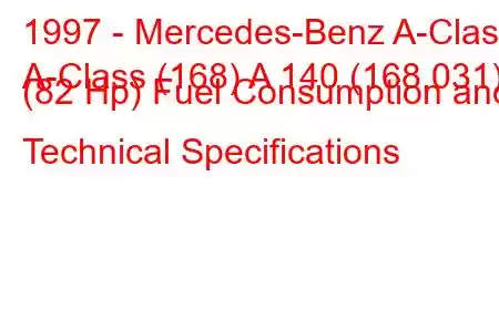 1997 - Mercedes-Benz A-Class
A-Class (168) A 140 (168.031) (82 Hp) Fuel Consumption and Technical Specifications