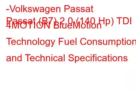 -Volkswagen Passat
Passat (B7) 2.0 (140 Hp) TDI 4MOTION BlueMotion Technology Fuel Consumption and Technical Specifications