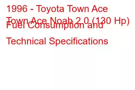 1996 - Toyota Town Ace
Town Ace Noah 2.0 (130 Hp) Fuel Consumption and Technical Specifications