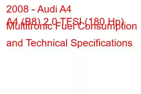 2008 - Audi A4
A4 (B8) 2.0 TFSI (180 Hp) Multitronic Fuel Consumption and Technical Specifications