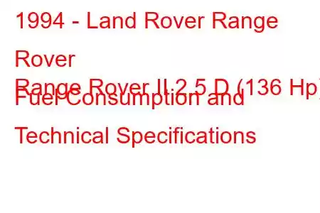 1994 - Land Rover Range Rover
Range Rover II 2.5 D (136 Hp) Fuel Consumption and Technical Specifications