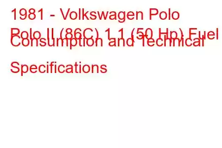 1981 - Volkswagen Polo
Polo II (86C) 1.1 (50 Hp) Fuel Consumption and Technical Specifications