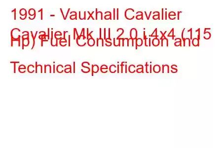 1991 - Vauxhall Cavalier
Cavalier Mk III 2.0 i 4x4 (115 Hp) Fuel Consumption and Technical Specifications