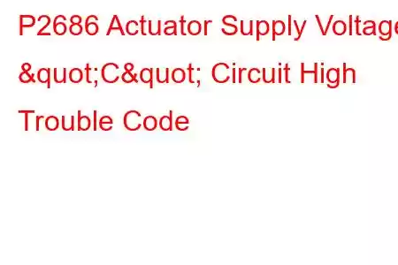 P2686 Actuator Supply Voltage "C" Circuit High Trouble Code