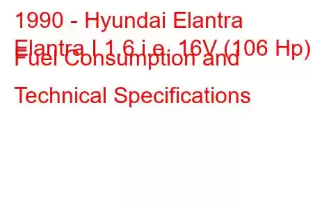 1990 - Hyundai Elantra
Elantra I 1.6 i.e. 16V (106 Hp) Fuel Consumption and Technical Specifications