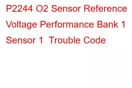 P2244 O2 Sensor Reference Voltage Performance Bank 1 Sensor 1 Trouble Code