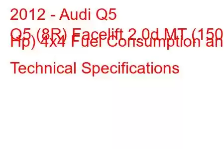 2012 - Audi Q5
Q5 (8R) Facelift 2.0d MT (150 Hp) 4x4 Fuel Consumption and Technical Specifications