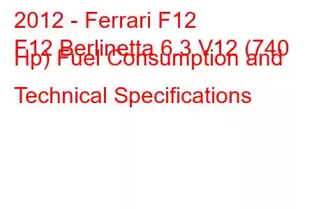 2012 - Ferrari F12
F12 Berlinetta 6.3 V12 (740 Hp) Fuel Consumption and Technical Specifications