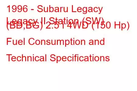 1996 - Subaru Legacy
Legacy II Station (SW) (BD,BG) 2.5 i 4WD (150 Hp) Fuel Consumption and Technical Specifications