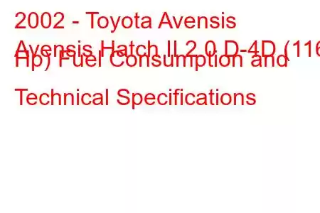 2002 - Toyota Avensis
Avensis Hatch II 2.0 D-4D (116 Hp) Fuel Consumption and Technical Specifications