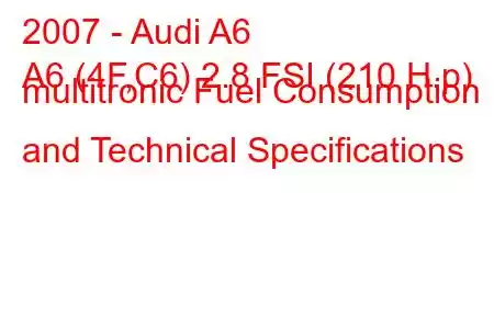 2007 - Audi A6
A6 (4F,C6) 2.8 FSI (210 H.p) multitronic Fuel Consumption and Technical Specifications