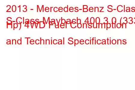 2013 - Mercedes-Benz S-Class
S-Class Maybach 400 3.0 (333 Hp) 4WD Fuel Consumption and Technical Specifications