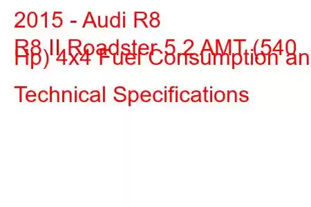 2015 - Audi R8
R8 II Roadster 5.2 AMT (540 Hp) 4x4 Fuel Consumption and Technical Specifications