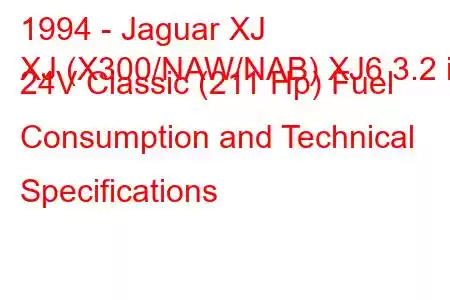 1994 - Jaguar XJ
XJ (X300/NAW/NAB) XJ6 3.2 i 24V Classic (211 Hp) Fuel Consumption and Technical Specifications