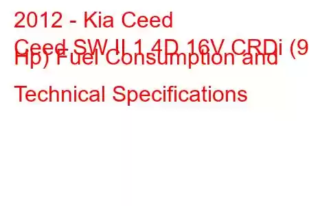 2012 - Kia Ceed
Ceed SW II 1.4D 16V CRDi (90 Hp) Fuel Consumption and Technical Specifications