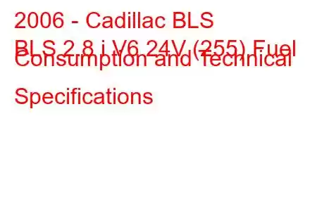 2006 - Cadillac BLS
BLS 2.8 i V6 24V (255) Fuel Consumption and Technical Specifications