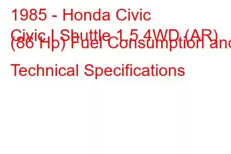 1985 - Honda Civic
Civic I Shuttle 1.5 4WD (AR) (86 Hp) Fuel Consumption and Technical Specifications