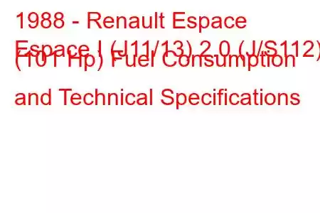 1988 - Renault Espace
Espace I (J11/13) 2.0 (J/S112) (101 Hp) Fuel Consumption and Technical Specifications