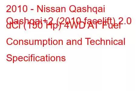 2010 - Nissan Qashqai
Qashqai+2 (2010 facelift) 2.0 dCi (150 Hp) 4WD AT Fuel Consumption and Technical Specifications