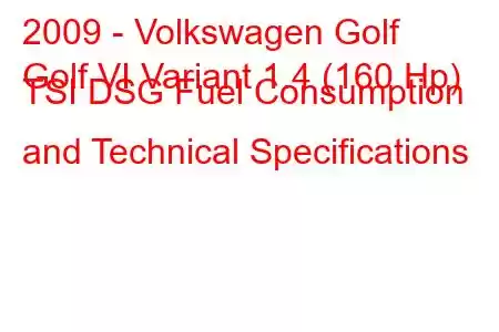 2009 - Volkswagen Golf
Golf VI Variant 1.4 (160 Hp) TSI DSG Fuel Consumption and Technical Specifications