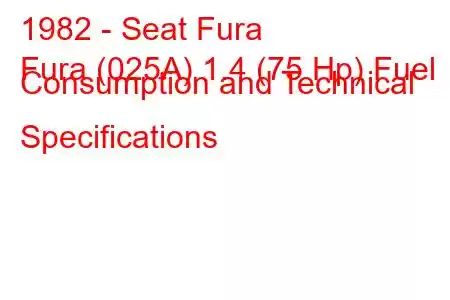 1982 - Seat Fura
Fura (025A) 1.4 (75 Hp) Fuel Consumption and Technical Specifications