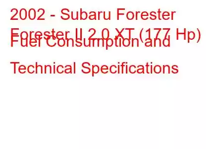 2002 - Subaru Forester
Forester II 2.0 XT (177 Hp) Fuel Consumption and Technical Specifications