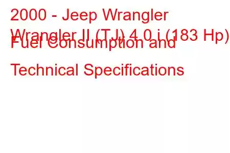 2000 - Jeep Wrangler
Wrangler II (TJ) 4.0 i (183 Hp) Fuel Consumption and Technical Specifications