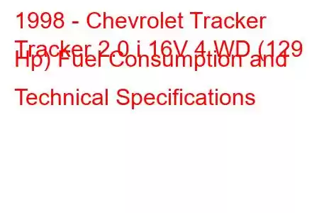 1998 - Chevrolet Tracker
Tracker 2.0 i 16V 4 WD (129 Hp) Fuel Consumption and Technical Specifications