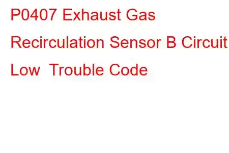 P0407 Exhaust Gas Recirculation Sensor B Circuit Low Trouble Code