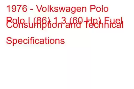 1976 - Volkswagen Polo
Polo I (86) 1.3 (60 Hp) Fuel Consumption and Technical Specifications