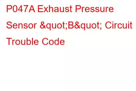 P047A Exhaust Pressure Sensor "B" Circuit Trouble Code