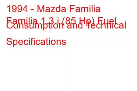 1994 - Mazda Familia
Familia 1.3 i (85 Hp) Fuel Consumption and Technical Specifications