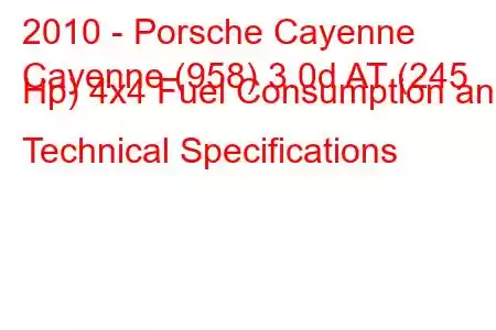 2010 - Porsche Cayenne
Cayenne (958) 3.0d AT (245 Hp) 4x4 Fuel Consumption and Technical Specifications