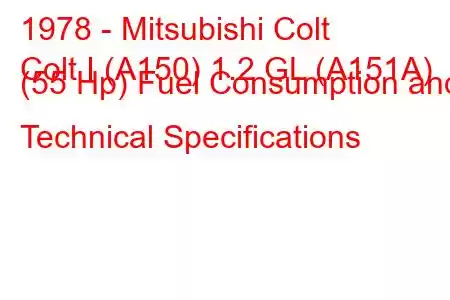 1978 - Mitsubishi Colt
Colt I (A150) 1.2 GL (A151A) (55 Hp) Fuel Consumption and Technical Specifications