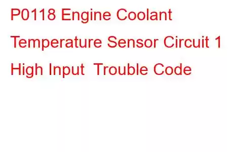 P0118 Engine Coolant Temperature Sensor Circuit 1 High Input Trouble Code