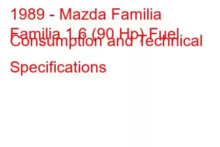 1989 - Mazda Familia
Familia 1.6 (90 Hp) Fuel Consumption and Technical Specifications