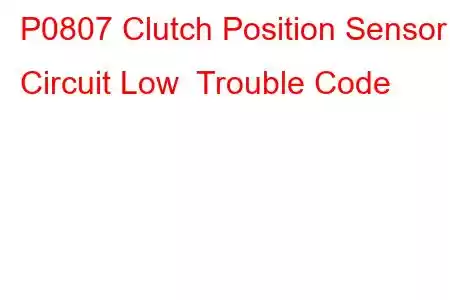 P0807 Clutch Position Sensor Circuit Low Trouble Code