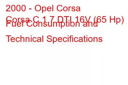 2000 - Opel Corsa
Corsa C 1.7 DTI 16V (65 Hp) Fuel Consumption and Technical Specifications