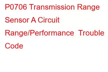 P0706 Transmission Range Sensor A Circuit Range/Performance Trouble Code