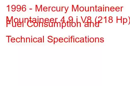 1996 - Mercury Mountaineer
Mountaineer 4.9 i V8 (218 Hp) Fuel Consumption and Technical Specifications