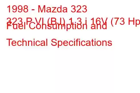 1998 - Mazda 323
323 P VI (BJ) 1.3 i 16V (73 Hp) Fuel Consumption and Technical Specifications