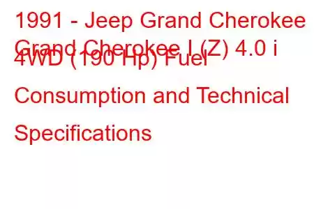 1991 - Jeep Grand Cherokee
Grand Cherokee I (Z) 4.0 i 4WD (190 Hp) Fuel Consumption and Technical Specifications